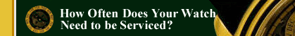 How often does your watch need to be serviced?